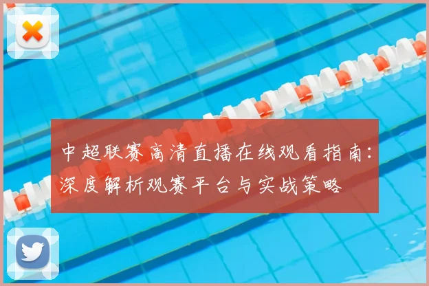 中超联赛高清直播在线观看指南：深度解析观赛平台与实战策略