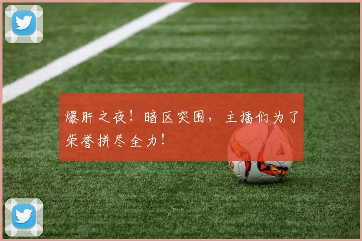 爆肝之夜！暗区突围，主播们为了荣誉拼尽全力！